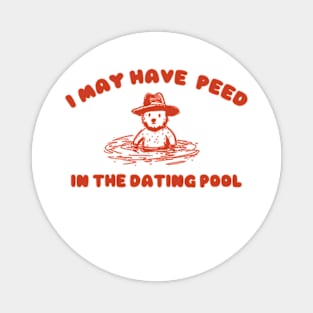 i may Have Peed In The Dating Pool shirt, Meme T Shirt, Funny T Shirt, Retro Cartoon T Shirt, Funny Graphic Magnet